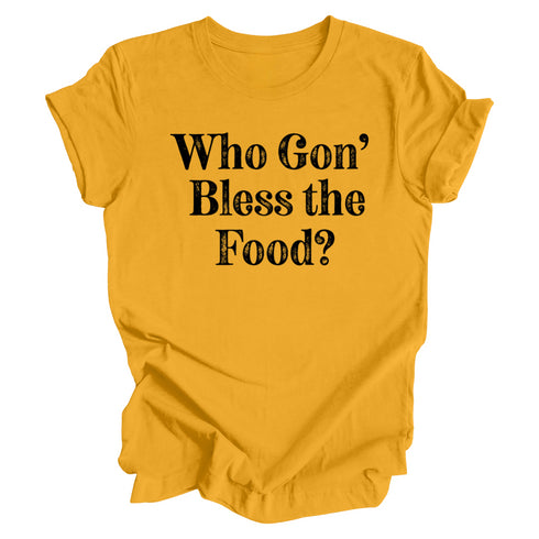 Thanksgiving- Who gon' bless the food? ( Multiple Options and Colors)